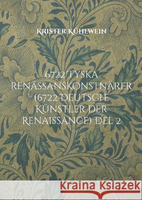 6722 Tyska ren?ssanskonstn?rer (6722 Deutsche K?nstler der Renaissance) Del 2 Krister K?hlwein 9789180279857 Books on Demand - książka