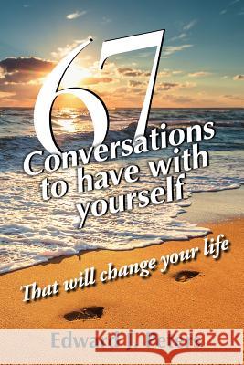 67 Conversations to Have with Yourself: That Will Change Your Life Mr Edward J. Peters 9781548456634 Createspace Independent Publishing Platform - książka