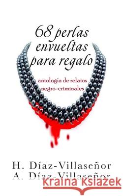 68 perlas envueltas para regalo: Antología de relatos negro-criminales Díaz-Villaseñor, Heliodoro 9781515227946 Createspace Independent Publishing Platform - książka