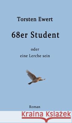 68er Student: oder eine Lerche sein Torsten Ewert 9783347048270 Tredition Gmbh - książka