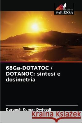 68Ga-DOTATOC / DOTANOC: sintesi e dosimetria Durgesh Kumar Dwivedi 9786202868686 Edizioni Sapienza - książka
