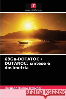 68Ga-DOTATOC / DOTANOC: síntese e dosimetria Durgesh Kumar Dwivedi 9786202868679 Edicoes Nosso Conhecimento - książka