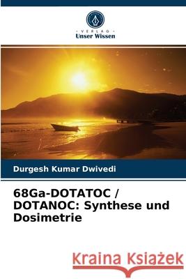 68Ga-DOTATOC / DOTANOC: Synthese und Dosimetrie Durgesh Kumar Dwivedi 9786202868648 Verlag Unser Wissen - książka