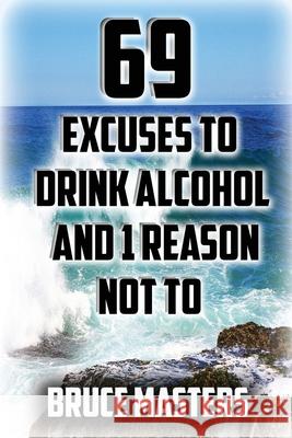 69 Excuses to Drink Alcohol and 1 Reason Not To Bruce Masters 9798871142738 Independently Published - książka