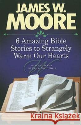 6 Amazing Bible Stories to Strangely Warm Our Hearts James W. Moore 9781426715891 Abingdon Press - książka