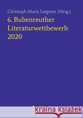 6. Bubenreuther Literaturwettbewerb Christoph-Maria Liegener 9783347175037 Tredition Gmbh - książka