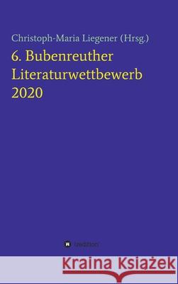 6. Bubenreuther Literaturwettbewerb Christoph-Maria Liegener 9783347175044 Tredition Gmbh - książka