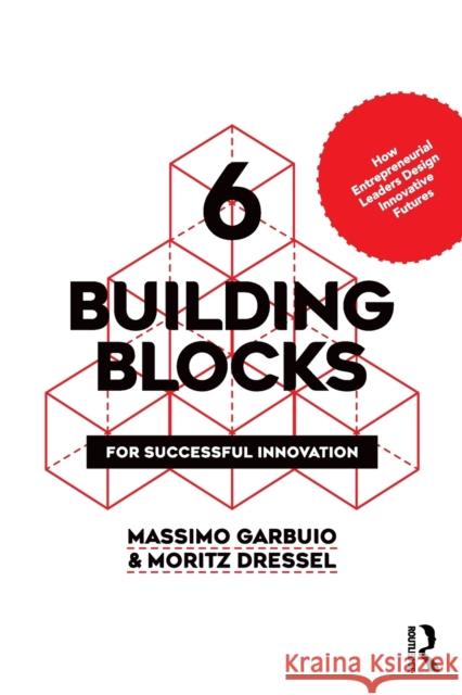 6 Building Blocks for Successful Innovation: How Entrepreneurial Leaders Design Innovative Futures Massimo Garbuio Moritz Dressel 9780367234614 Routledge - książka