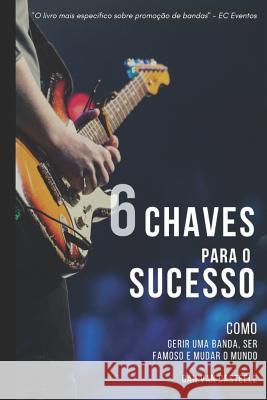 6 Chaves Para o Sucesso: Como Gerir Uma Banda, Ser Famoso e Mudar o Mundo Casteele, Dan Van 9781795396561 Independently Published - książka