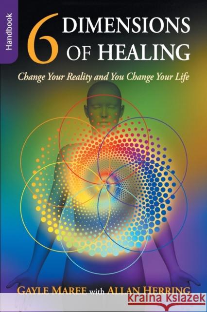 6 Dimensions of Healing - Handbook - Change Your Reality and You Change Your Life Gayle Maree Allan Herring 9780648014003 Booklocker.com - książka