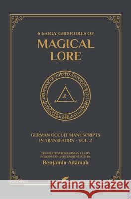 6 Early Grimoires of Magical Lore Benjamin Adamah Benjamin Adamah 9789492355713 Vamzzz Publishing - książka