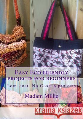 6 Easy Eco friendly projects for beginners: Low cost! No Cost! Madam Millie 9781511433396 Createspace - książka