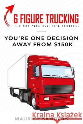 6 Figure Trucking: You're only one decision away from $150k Maurice Sanders 9781952863004 Fountainbleau Media - książka