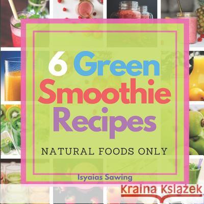 6 Green Smoothie Recipes: Natural Foods Only Isyaias Sawing 9781093316353 Independently Published - książka