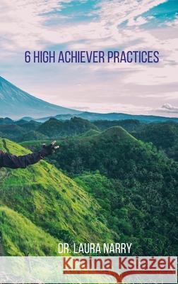 6 High Achiever Practices. Dr Laura Narry 9781794846081 Lulu.com - książka