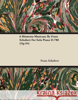 6 Moments Musicaux by Franz Schubert for Solo Piano D.780 (Op.94) Franz Schubert 9781446516300 Moulton Press - książka