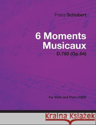 6 Moments Musicaux D.780 (Op.94) - For Violin and Piano (1828) Franz Schubert 9781447475286 Read Books - książka