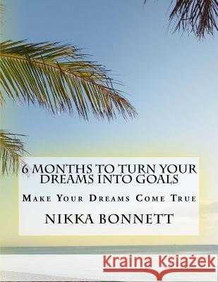 6 Months To Turn Your Dreams Into Goals Bonnett, Nikka 9781977813602 Createspace Independent Publishing Platform - książka