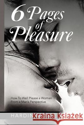 6 Pages of Pleasure: How To Well Please a Woman From a Man's Perspective Monie, Hardin 9781479716340 Xlibris Corporation - książka