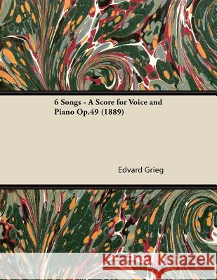 6 Songs - A Score for Voice and Piano Op.49 (1889) Edvard Grieg 9781447476269 Burrard Press - książka