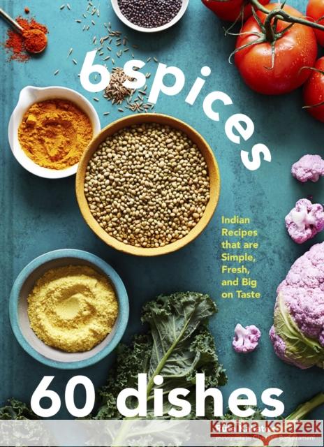 6 Spices, 60 Dishes: Indian Recipes That Are Simple, Fresh, and Big on Taste Ruta Kahate Ghazalle Badiozamani 9781797216201 Chronicle Books - książka