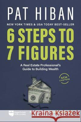 6 Steps to 7 Figures: A Real Estate Professional's Guide to Building Wealth Hiban, Pat 9781947200777 Biggerpockets Publishing, LLC - książka