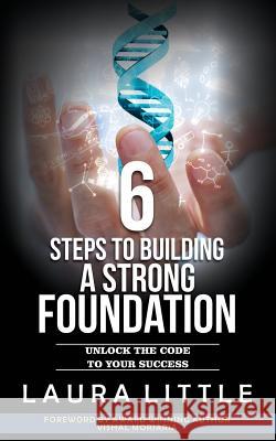 6 Steps to Building a Strong Foundation: Unlock the Code to Your Success Laura Little 9781729460719 Independently Published - książka