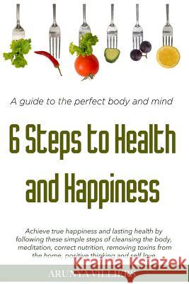6 Steps to Health & Happiness Arunya Villiers 9781312978430 Lulu.com - książka