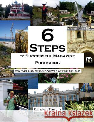 6 Steps to Successful Magazine Publishing: How I Sold 4,000 Magazine Articles & How You Can, Too! Carolyn Tomlin 9781502476166 Createspace - książka