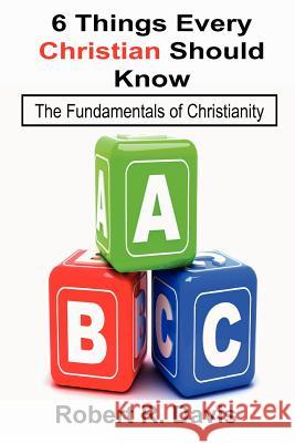 6 Things Every Christian Should Know Robert R. Davis 9780979746932 Kingdom Works - książka