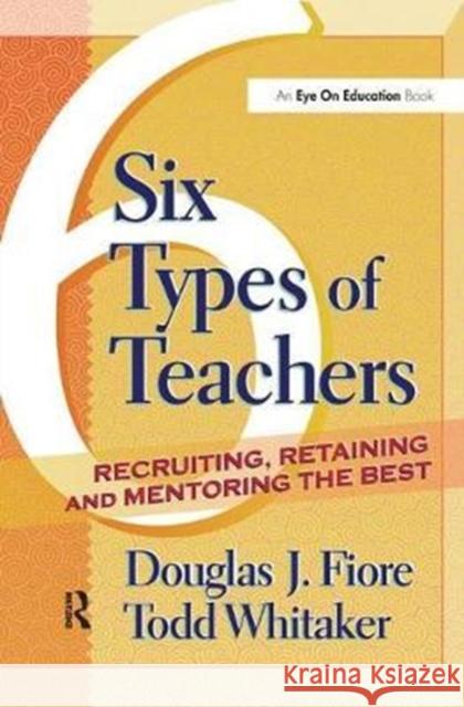 6 Types of Teachers: Recruiting, Retaining, and Mentoring the Best Todd Whitaker (Indiana State University, USA), Douglas Fiore (Ashland University, USA) 9781138453968 Taylor & Francis Ltd - książka