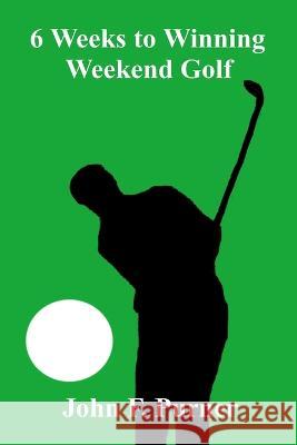 6 Weeks to Winning Weekend Golf John F Purner 9781452867670 Createspace Independent Publishing Platform - książka