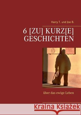 6 [Zu] kurz[e] Geschichten: über das ewige Leben T, Harry 9783744809672 Books on Demand - książka