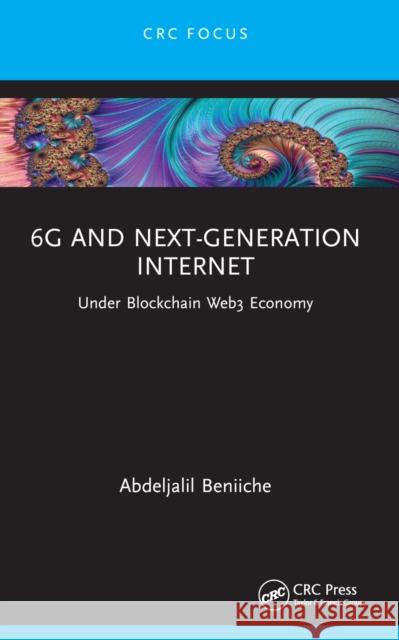 6g and Next-Generation Internet: Under Blockchain Web3 Economy Abdeljalil Beniiche 9781032547442 CRC Press - książka