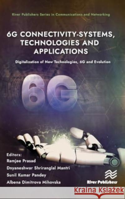 6G Connectivity-Systems, Technologies, and Applications: Digitalization of New Technologies, 6G and Evolutio  9788770228350 River Publishers - książka