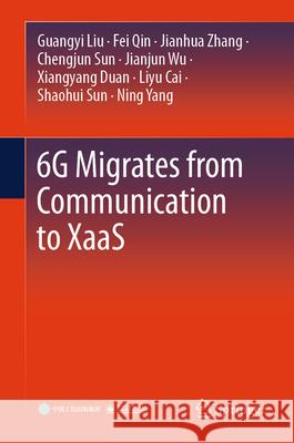 6g Migrates from Communication to Xaas Guangyi Liu Fei Qin Jianhua Zhang 9789819675784 Springer - książka