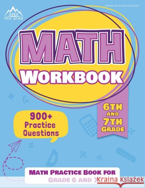 6th and 7th Grade Math Workbook: Math Practice Book for Grade 6 and 7 [New Edition Includes 900] Practice Questions] Apex Test Prep 9781628458572 Apex Test Prep - książka