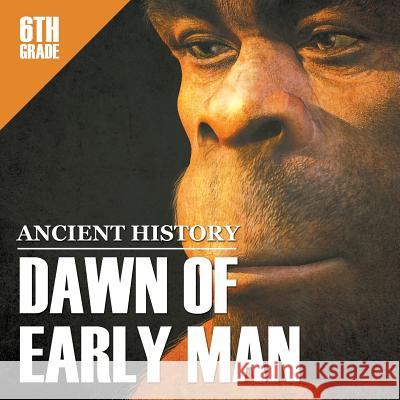 6th Grade Ancient History: Dawn of Early Man Baby Professor 9781682601488 Baby Professor - książka