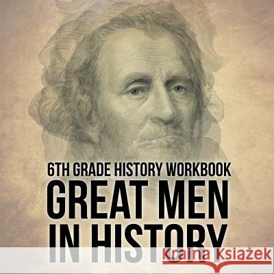 6th Grade History Workbook: Great Men in History Baby Professor 9781682601747 Baby Professor - książka