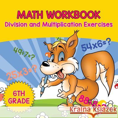 6th Grade Math Workbook: Division and Multiplication Exercises Baby Professor 9781682601228 Baby Professor - książka