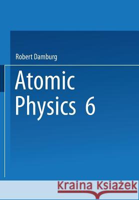 6th International Conference on Atomic Physics Proceedings Robert Damburg 9781461591153 Springer - książka