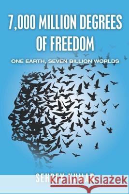 7,000 Million Degrees of Freedom: One Earth, Seven Billion Worlds Sehdev Kumar 9781955403313 Adverters - książka
