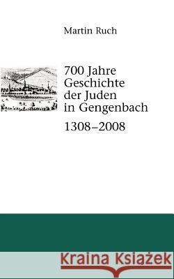 700 Jahre Geschichte der Gengenbacher Juden 1308 - 2008 Martin Ruch 9783837066920 Books on Demand - książka