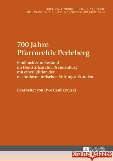 700 Jahre Pfarrarchiv Perleberg: Findbuch Zum Bestand Im Domstiftsarchiv Brandenburg Mit Einer Edition Der Nachreformatorischen Stiftungsurkunden Brandenburgisches Landeshauptarchiv 9783631667538 Peter Lang Gmbh, Internationaler Verlag Der W - książka