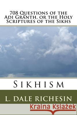 708 Questions of the Adi Granth, or the Holy Scriptures of the Sikhs: Sikhism L. Dale Richesin 9781539330585 Createspace Independent Publishing Platform - książka