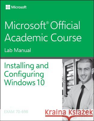 70-698 Installing and Configuring Windows 10 Lab Manual Microsoft Official Academic Course 9781119353232 John Wiley & Sons Inc - książka