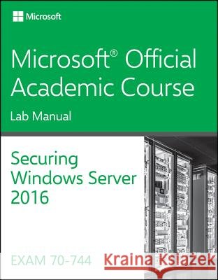 70-744 Securing Windows Server 2016 Lab Manual Microsoft Official Academic Course 9781119424536 Wiley - książka