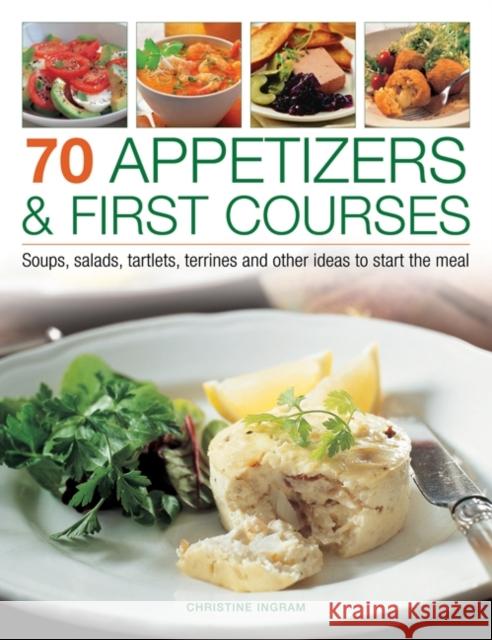 70 Appetizers & First Courses: Soups, Salads, Tartlets, Terrines and Other Ideas to Start the Meal Christine Ingram 9781844762316  - książka