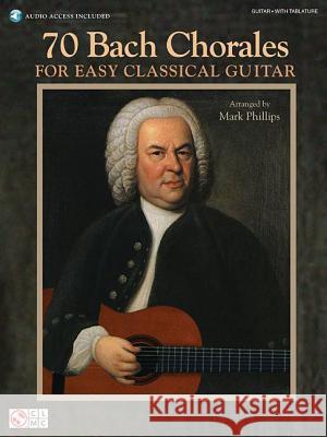70 Bach Chorales for Easy Classical Guitar [With CD (Audio)] Johann Sebastian Bach Mark Phillips 9781603783804 Cherry Lane Music Company - książka
