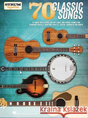 70 Classic Songs - Strum Together: For Ukulele, Baritone Ukulele, Guitar, Banjo & Mandolin Hal Leonard Corp 9781495045677 Hal Leonard Publishing Corporation - książka